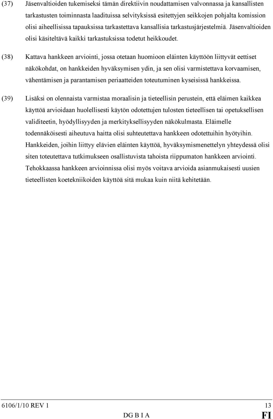 (38) Kattava hankkeen arviointi, jossa otetaan huomioon eläinten käyttöön liittyvät eettiset näkökohdat, on hankkeiden hyväksymisen ydin, ja sen olisi varmistettava korvaamisen, vähentämisen ja