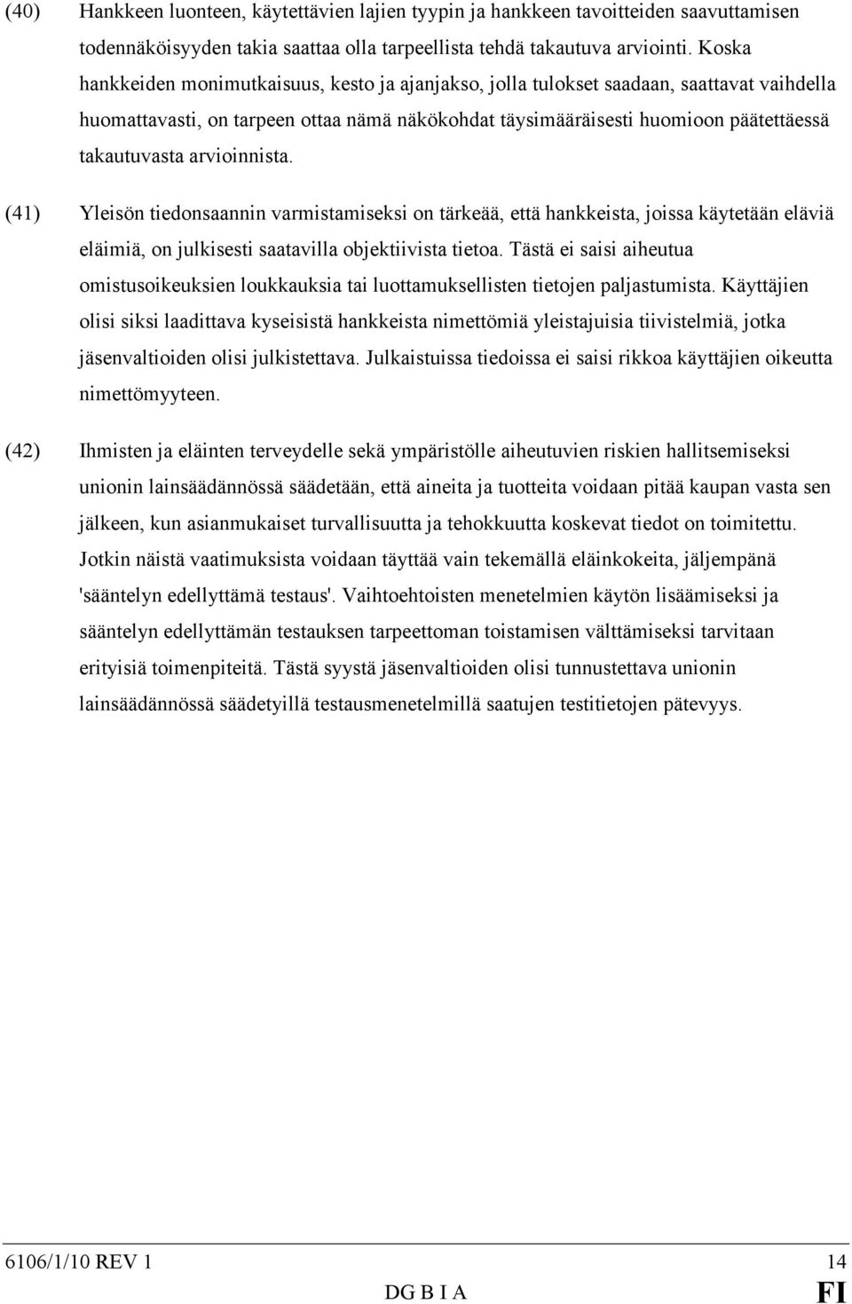 arvioinnista. (41) Yleisön tiedonsaannin varmistamiseksi on tärkeää, että hankkeista, joissa käytetään eläviä eläimiä, on julkisesti saatavilla objektiivista tietoa.