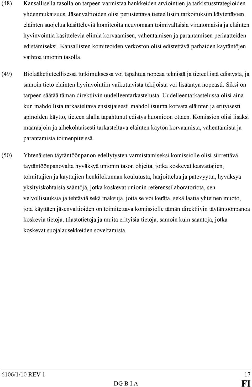 elimiä korvaamisen, vähentämisen ja parantamisen periaatteiden edistämiseksi. Kansallisten komiteoiden verkoston olisi edistettävä parhaiden käytäntöjen vaihtoa unionin tasolla.