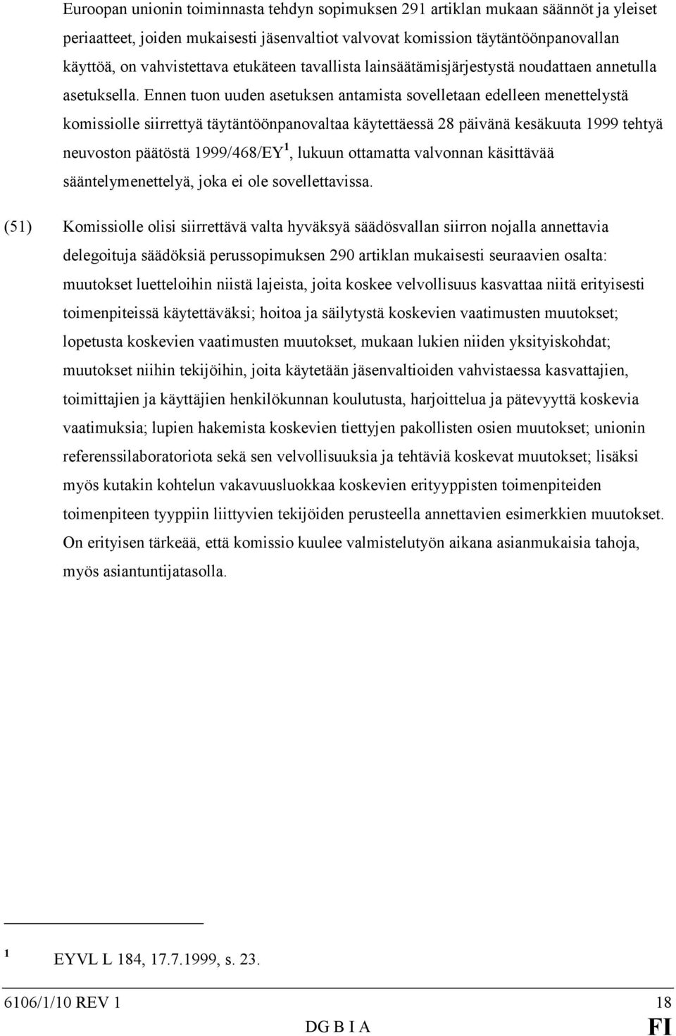 Ennen tuon uuden asetuksen antamista sovelletaan edelleen menettelystä komissiolle siirrettyä täytäntöönpanovaltaa käytettäessä 28 päivänä kesäkuuta 1999 tehtyä neuvoston päätöstä 1999/468/EY 1,