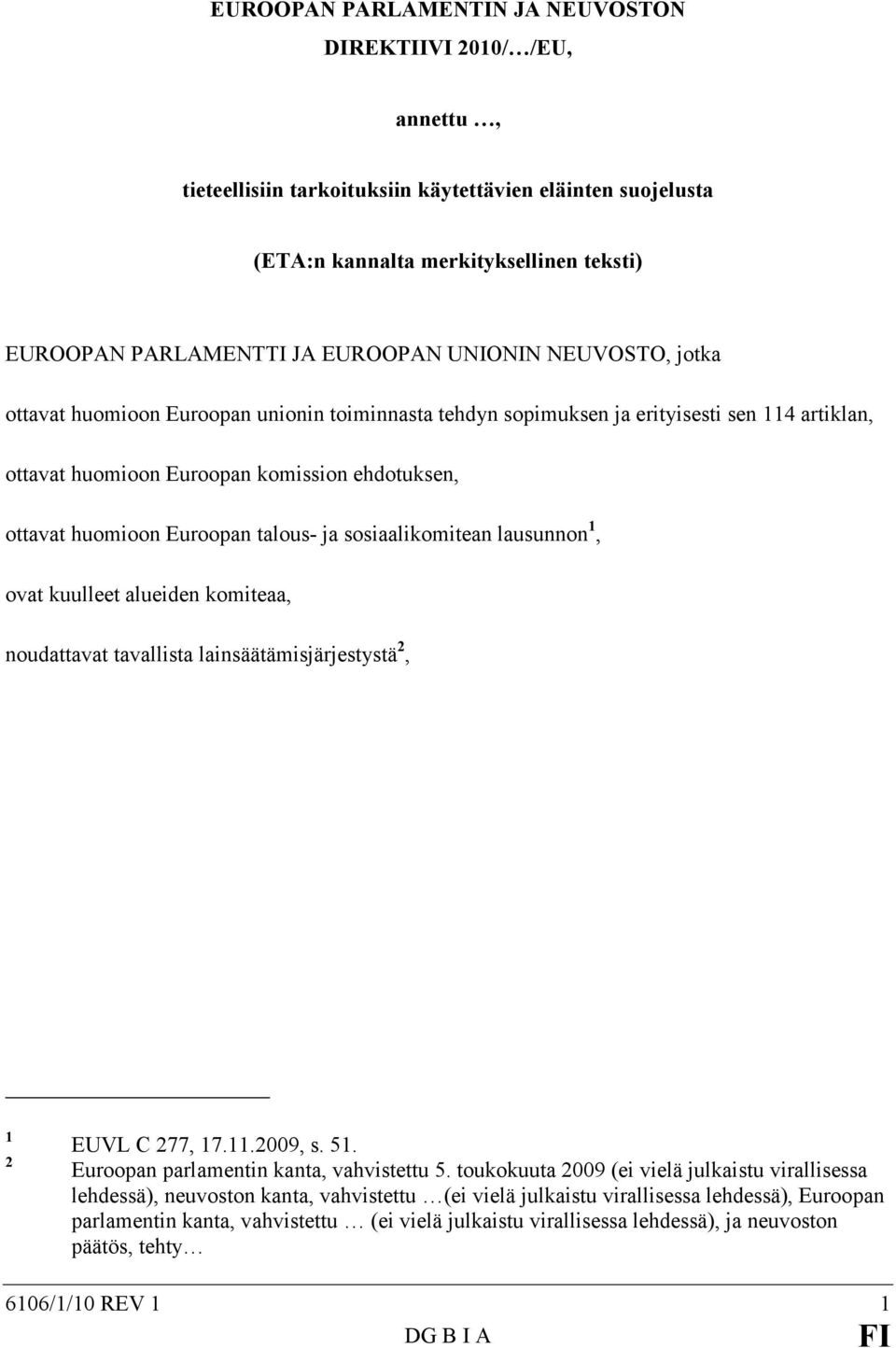 talous- ja sosiaalikomitean lausunnon 1, ovat kuulleet alueiden komiteaa, noudattavat tavallista lainsäätämisjärjestystä 2, 1 2 EUVL C 277, 17.11.2009, s. 51.