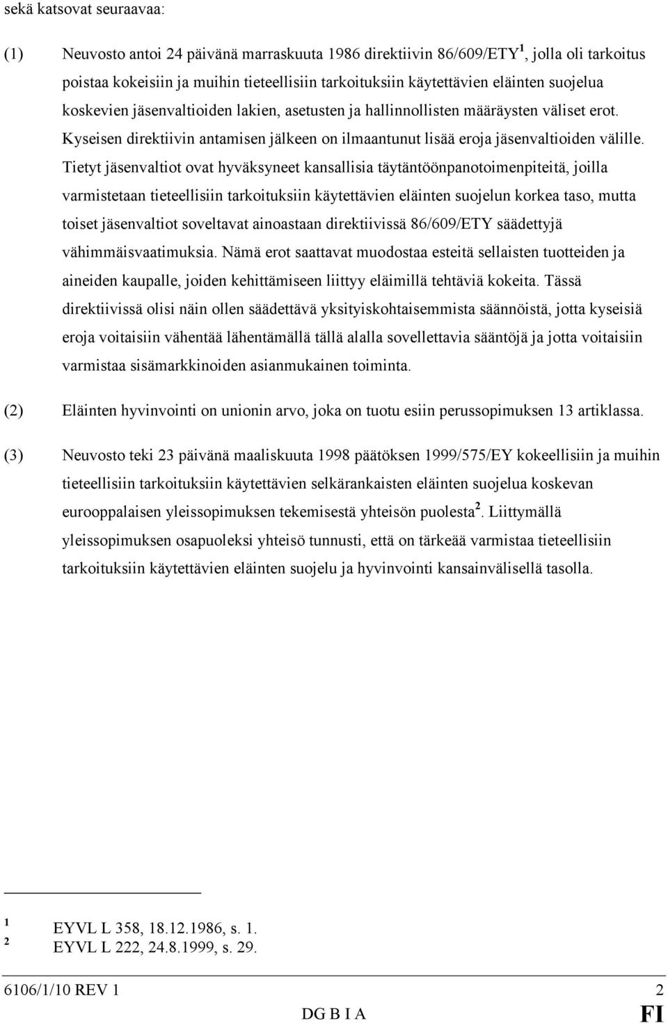 Tietyt jäsenvaltiot ovat hyväksyneet kansallisia täytäntöönpanotoimenpiteitä, joilla varmistetaan tieteellisiin tarkoituksiin käytettävien eläinten suojelun korkea taso, mutta toiset jäsenvaltiot