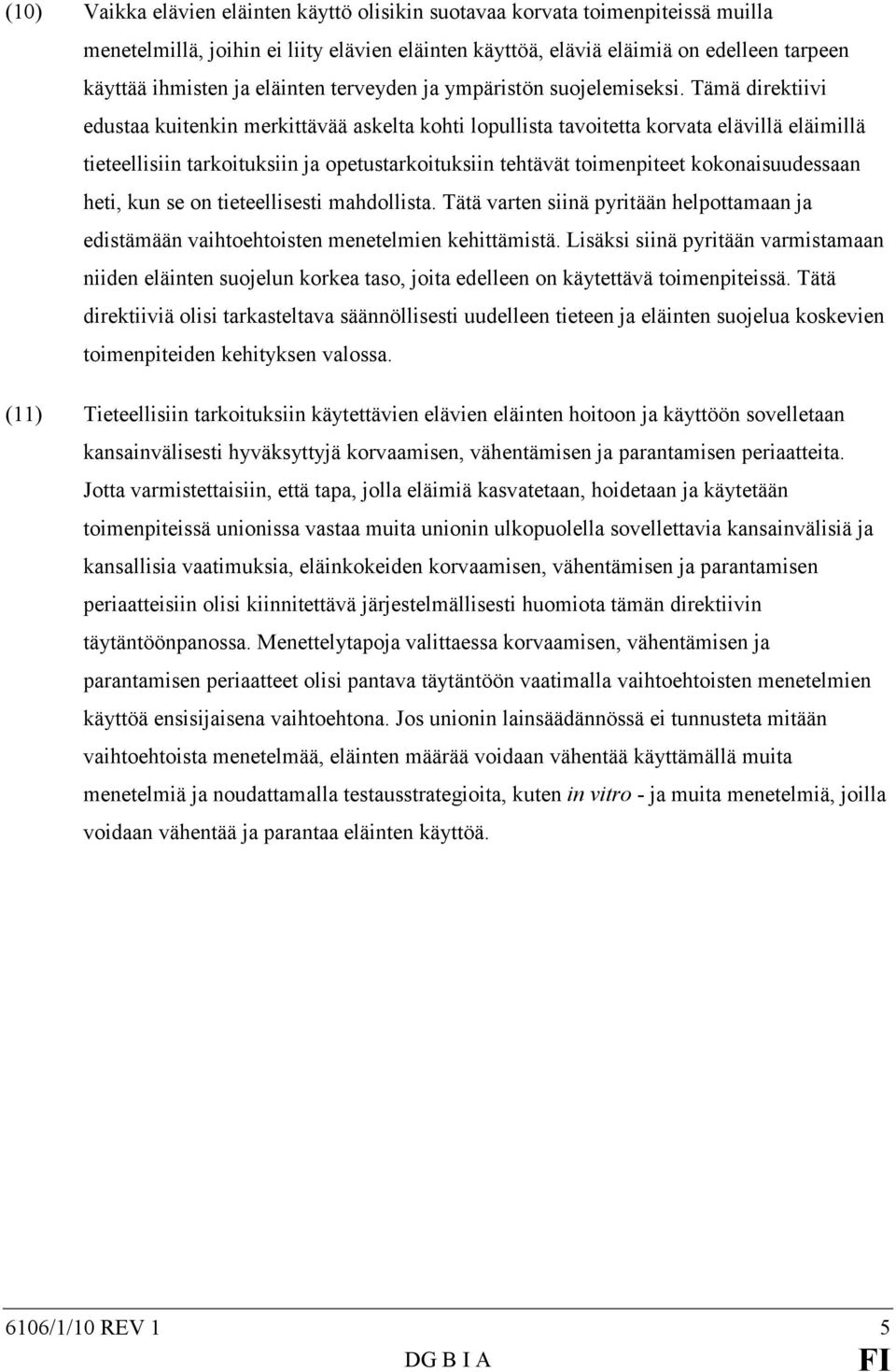 Tämä direktiivi edustaa kuitenkin merkittävää askelta kohti lopullista tavoitetta korvata elävillä eläimillä tieteellisiin tarkoituksiin ja opetustarkoituksiin tehtävät toimenpiteet kokonaisuudessaan