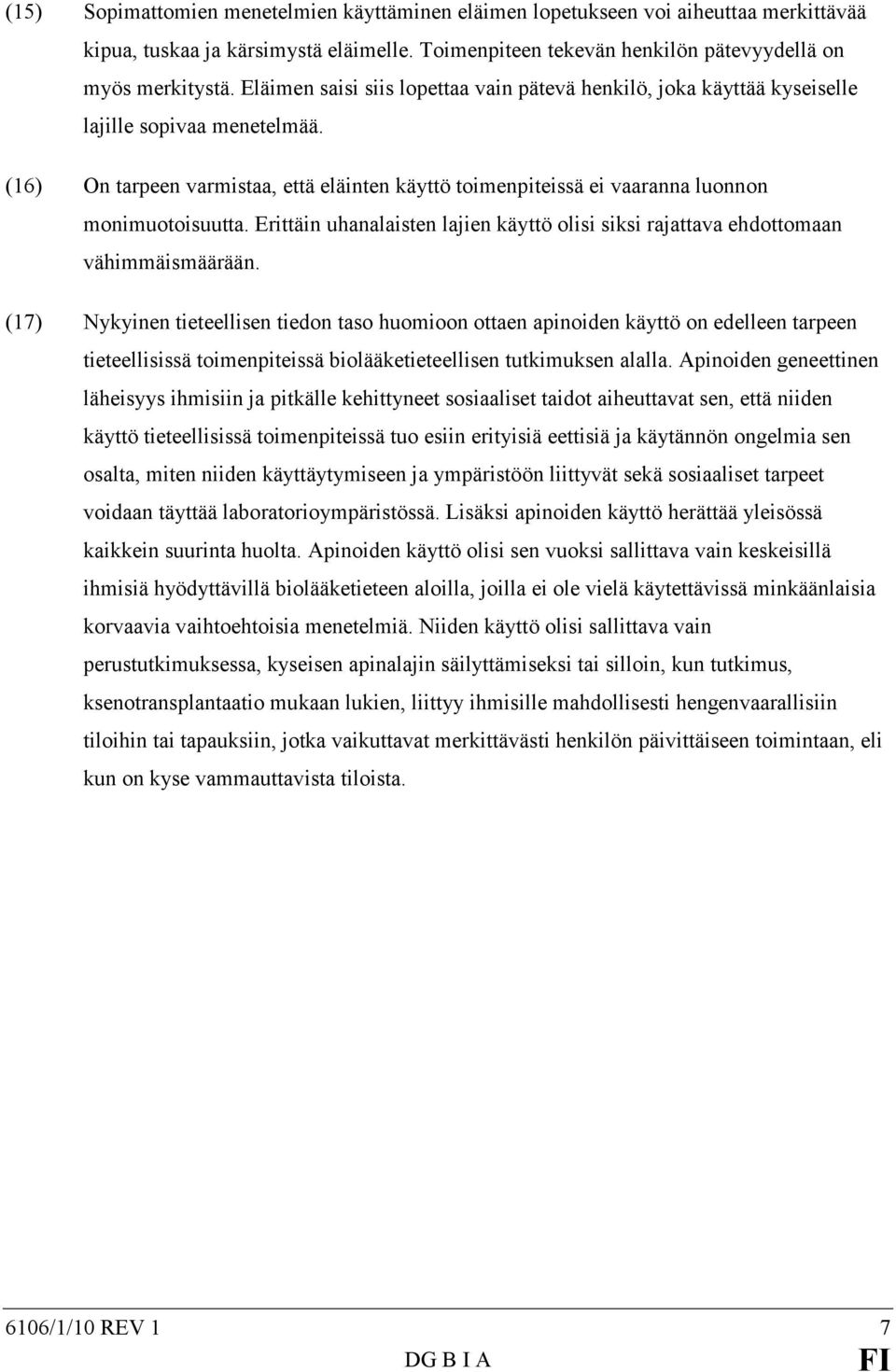 (16) On tarpeen varmistaa, että eläinten käyttö toimenpiteissä ei vaaranna luonnon monimuotoisuutta. Erittäin uhanalaisten lajien käyttö olisi siksi rajattava ehdottomaan vähimmäismäärään.