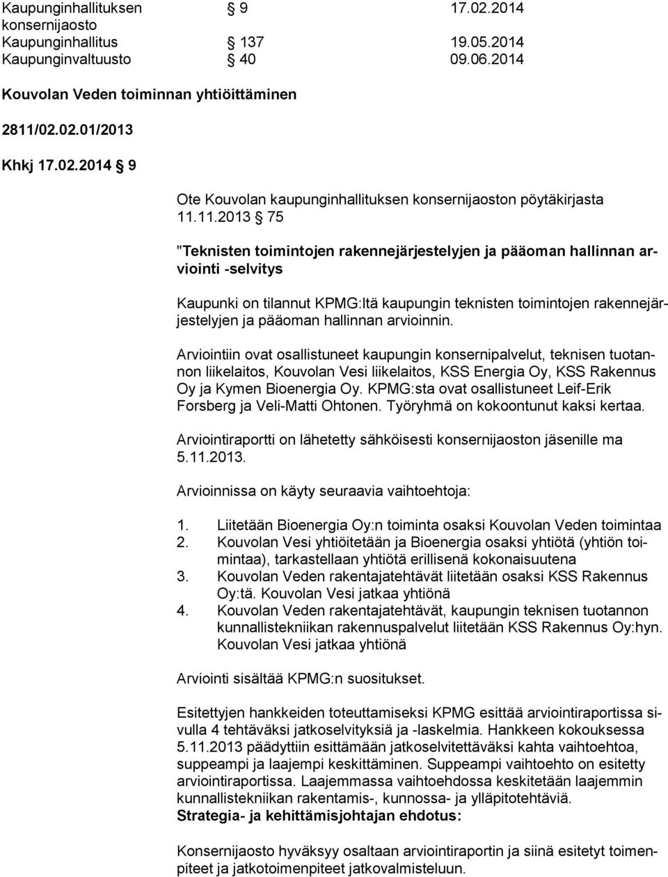 hallinnan arvioinnin. Arviointiin ovat osallistuneet kaupungin konsernipalvelut, teknisen tuo tannon liikelaitos, Kouvolan Vesi liikelaitos, KSS Energia Oy, KSS Ra ken nus Oy ja Kymen Bioenergia Oy.