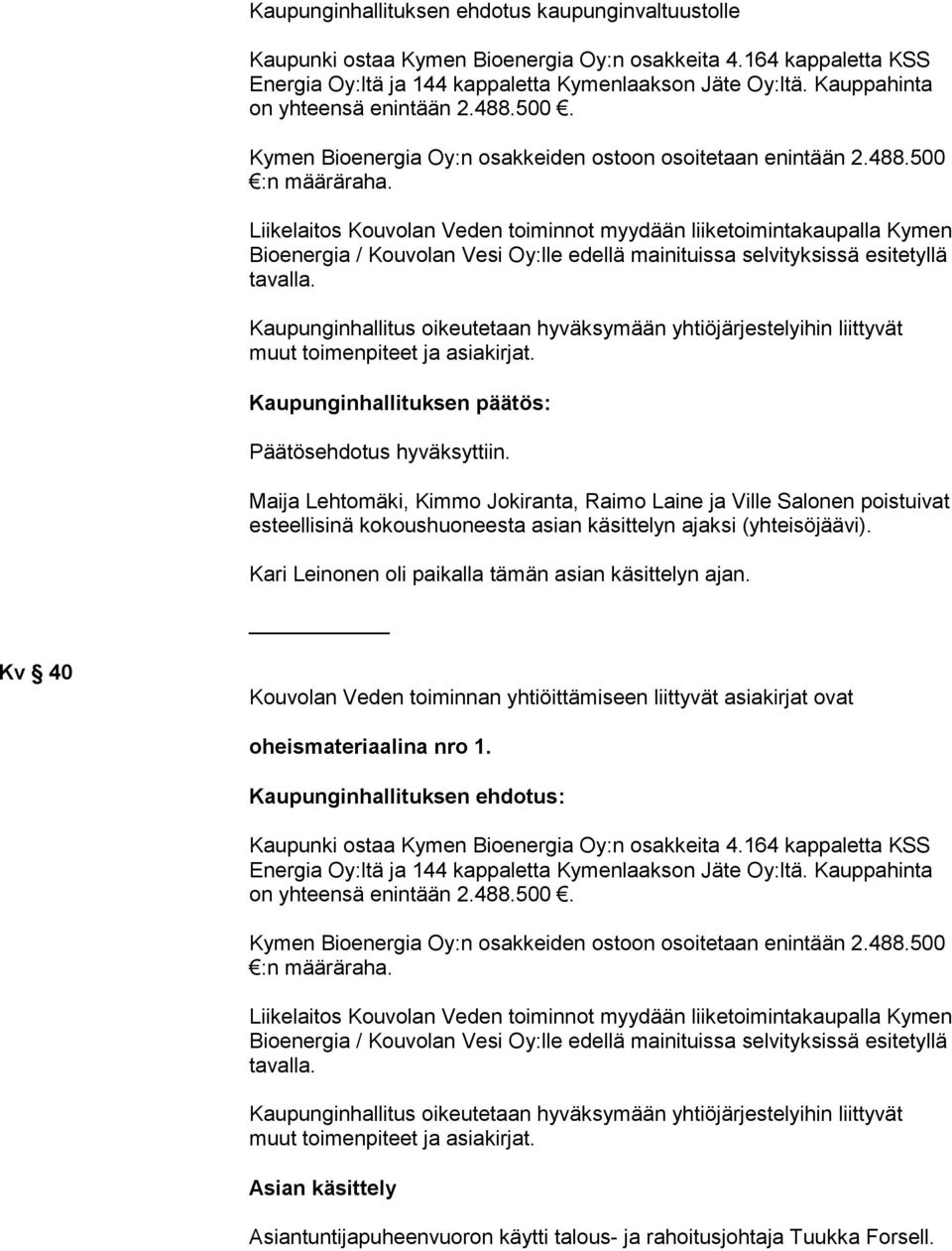 Liikelaitos Kouvolan Veden toiminnot myydään liiketoimintakaupalla Ky men Bioenergia / Kouvolan Vesi Oy:lle edellä mainituissa sel vi tyk sis sä esi te tyl lä tavalla.