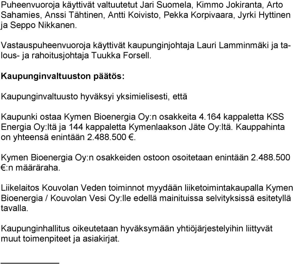 Kaupunginvaltuuston päätös: Kaupunginvaltuusto hyväksyi yksimielisesti, että Kaupunki ostaa Kymen Bioenergia Oy:n osakkeita 4.