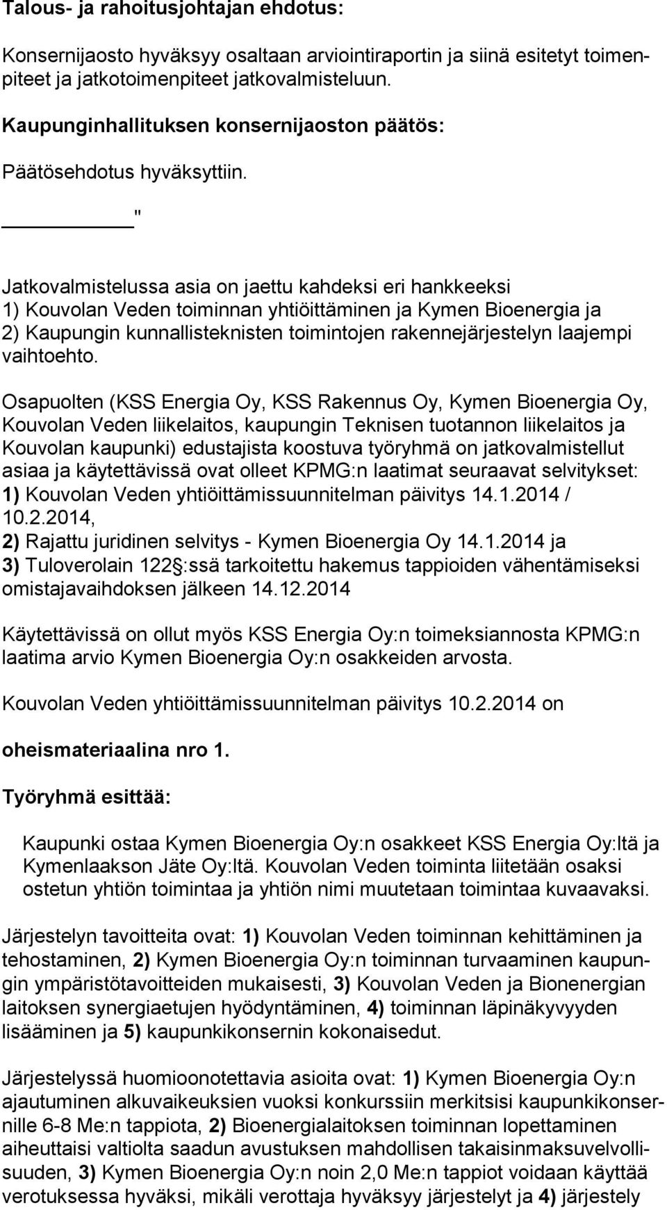 " Jatkovalmistelussa asia on jaettu kahdeksi eri hankkeeksi 1) Kouvolan Veden toiminnan yhtiöittäminen ja Kymen Bioenergia ja 2) Kaupungin kunnallisteknisten toimintojen rakennejärjestelyn laajempi