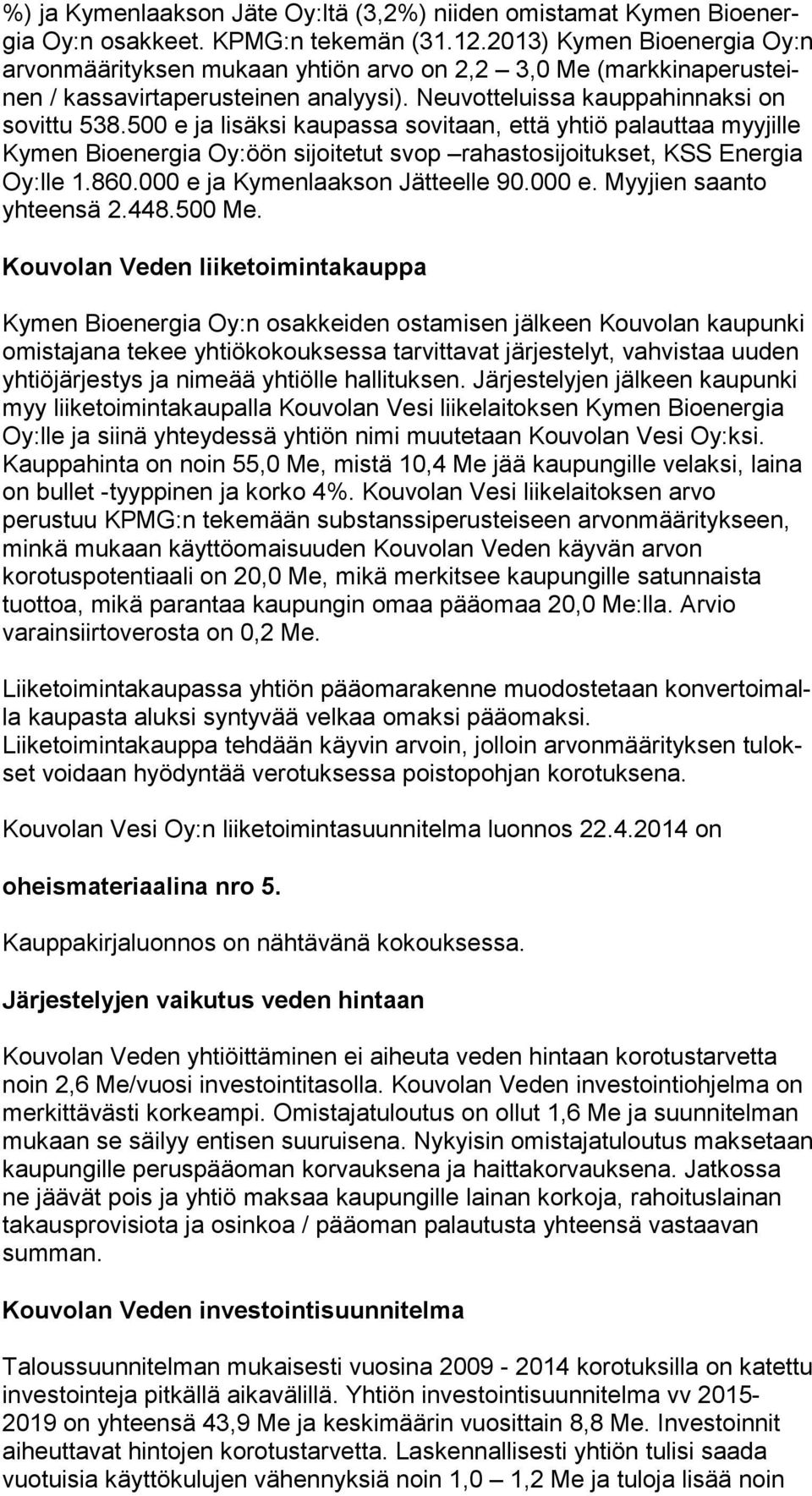 500 e ja lisäksi kaupassa sovitaan, että yh tiö palauttaa myyjille Kymen Bioenergia Oy:öön sijoitetut svop ra has to si joi tuk set, KSS Energia Oy:lle 1.860.000 e ja Kymenlaakson Jät teel le 90.