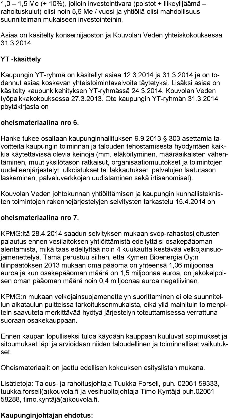 Lisäksi asiaa on käsitelty kaupunkikehityksen YT-ryhmässä 24.3.2014, Kouvolan Ve den työpaikkakokouksessa 27.3.2013. Ote kaupungin YT-ryhmän 31.3.2014 pöytäkirjasta on oheismateriaalina nro 6.