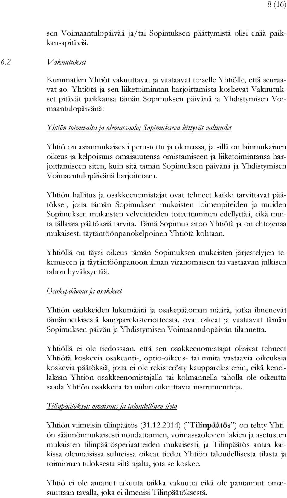 liittyvät valtuudet Yhtiö on asianmukaisesti perustettu ja olemassa, ja sillä on lainmukainen oikeus ja kelpoisuus omaisuutensa omistamiseen ja liiketoimintansa harjoittamiseen siten, kuin sitä tämän