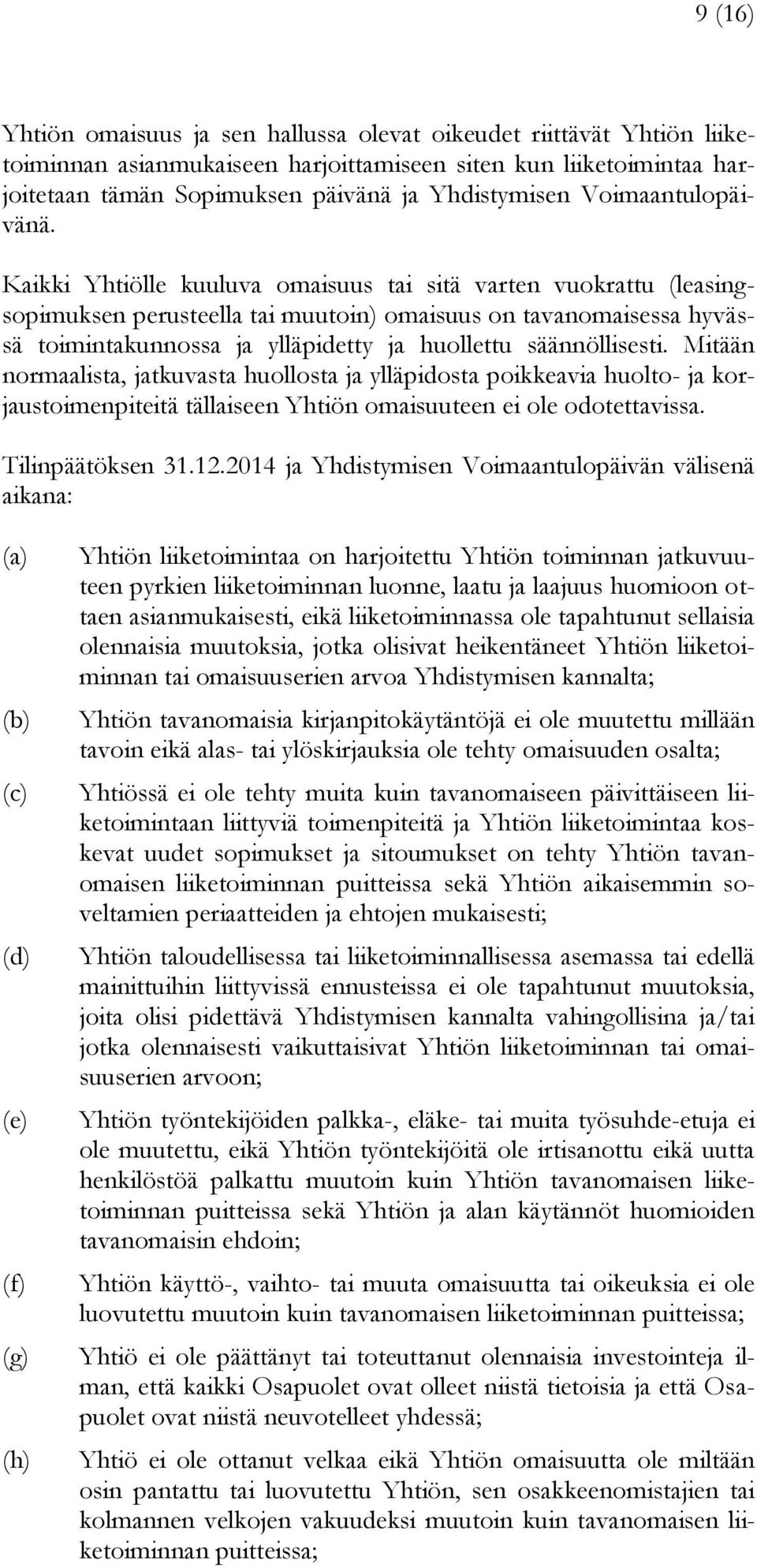 Kaikki Yhtiölle kuuluva omaisuus tai sitä varten vuokrattu (leasingsopimuksen perusteella tai muutoin) omaisuus on tavanomaisessa hyvässä toimintakunnossa ja ylläpidetty ja huollettu säännöllisesti.