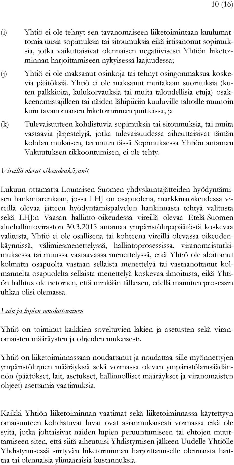 Yhtiö ei ole maksanut muitakaan suorituksia (kuten palkkioita, kulukorvauksia tai muita taloudellisia etuja) osakkeenomistajilleen tai näiden lähipiiriin kuuluville tahoille muutoin kuin tavanomaisen