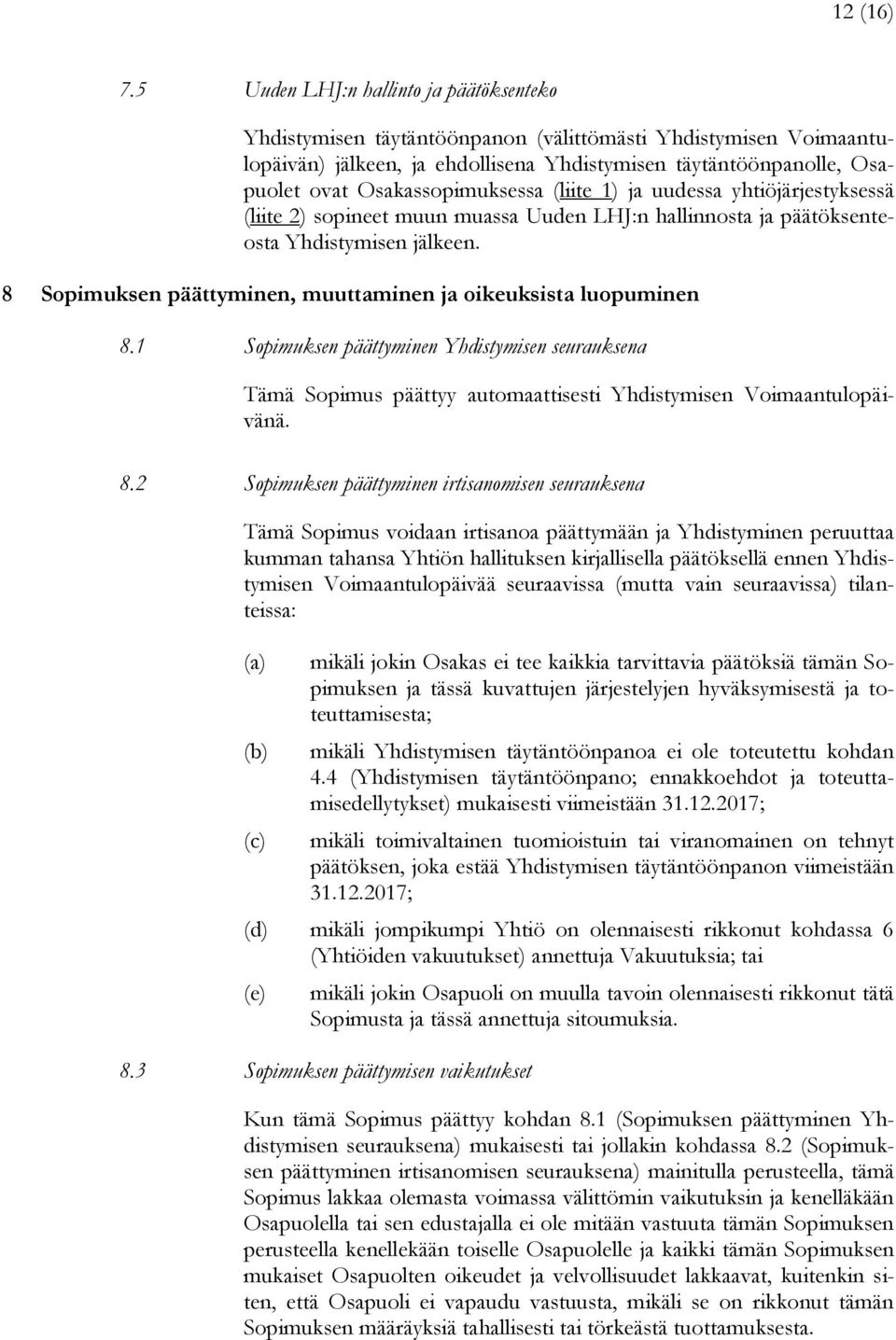 Osakassopimuksessa (liite 1) ja uudessa yhtiöjärjestyksessä (liite 2) sopineet muun muassa Uuden LHJ:n hallinnosta ja päätöksenteosta Yhdistymisen jälkeen.