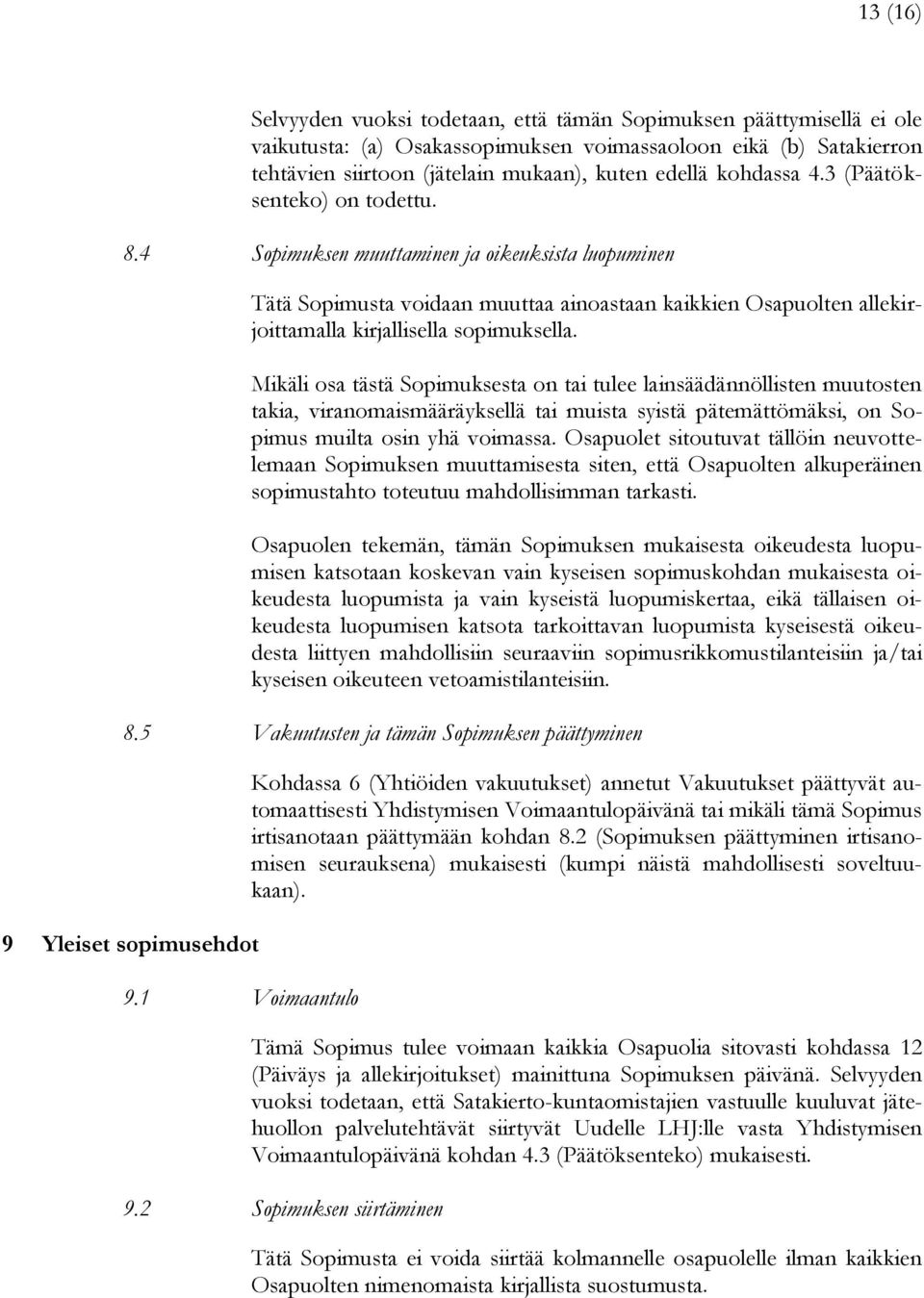 4 Sopimuksen muuttaminen ja oikeuksista luopuminen Tätä Sopimusta voidaan muuttaa ainoastaan kaikkien Osapuolten allekirjoittamalla kirjallisella sopimuksella.