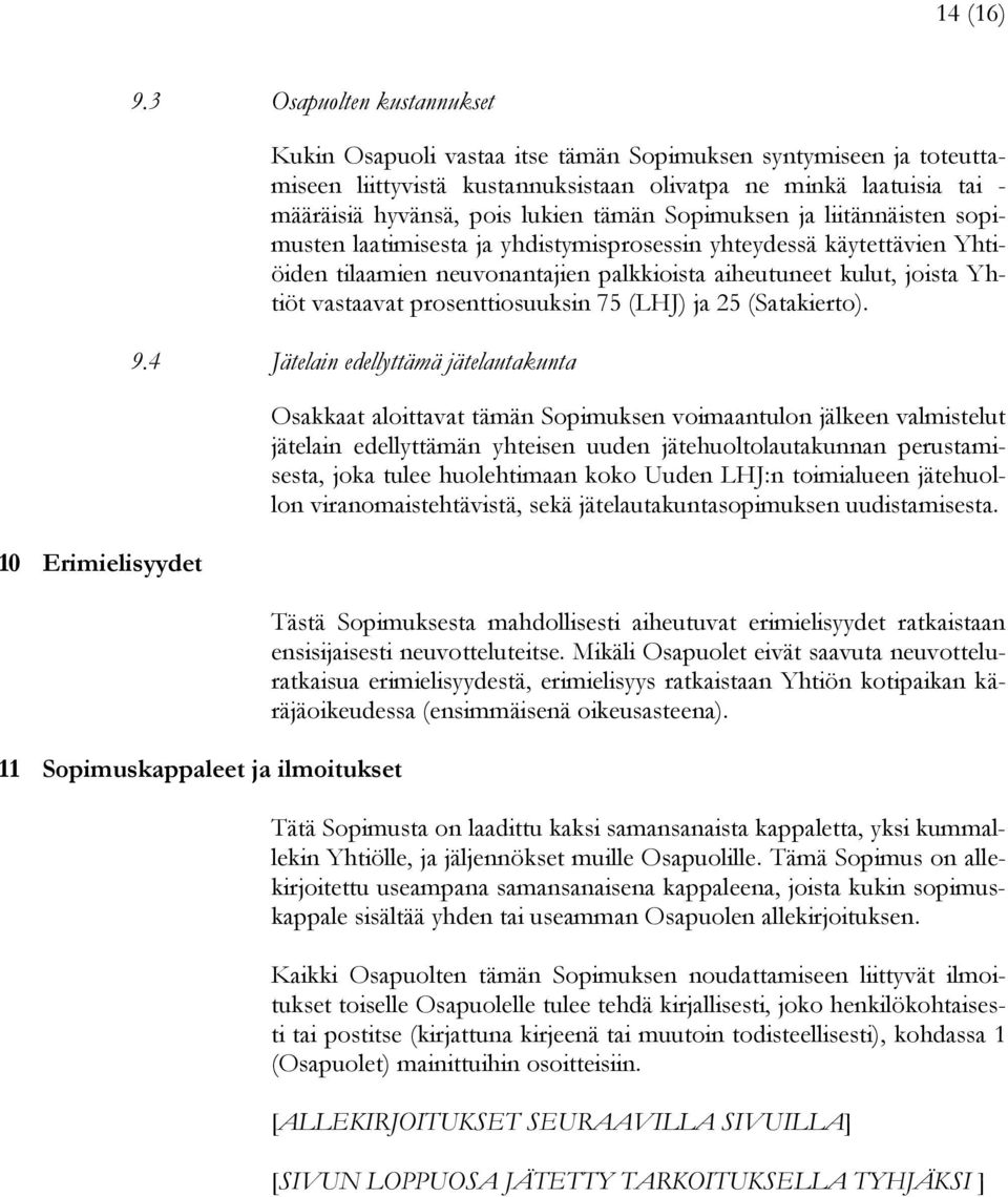 Sopimuksen ja liitännäisten sopimusten laatimisesta ja yhdistymisprosessin yhteydessä käytettävien Yhtiöiden tilaamien neuvonantajien palkkioista aiheutuneet kulut, joista Yhtiöt vastaavat