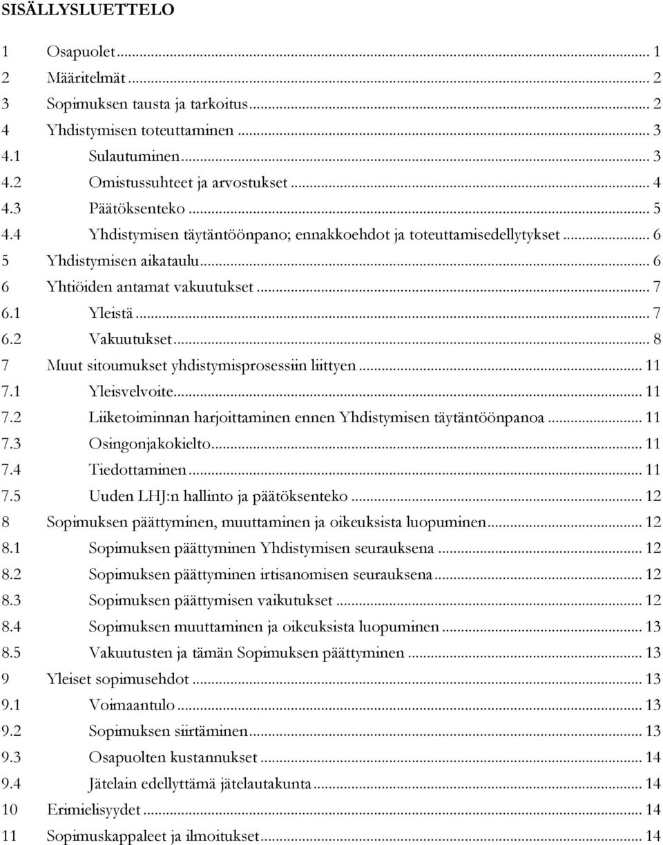 .. 8 7 Muut sitoumukset yhdistymisprosessiin liittyen... 11 7.1 Yleisvelvoite... 11 7.2 Liiketoiminnan harjoittaminen ennen Yhdistymisen täytäntöönpanoa... 11 7.3 Osingonjakokielto... 11 7.4 Tiedottaminen.