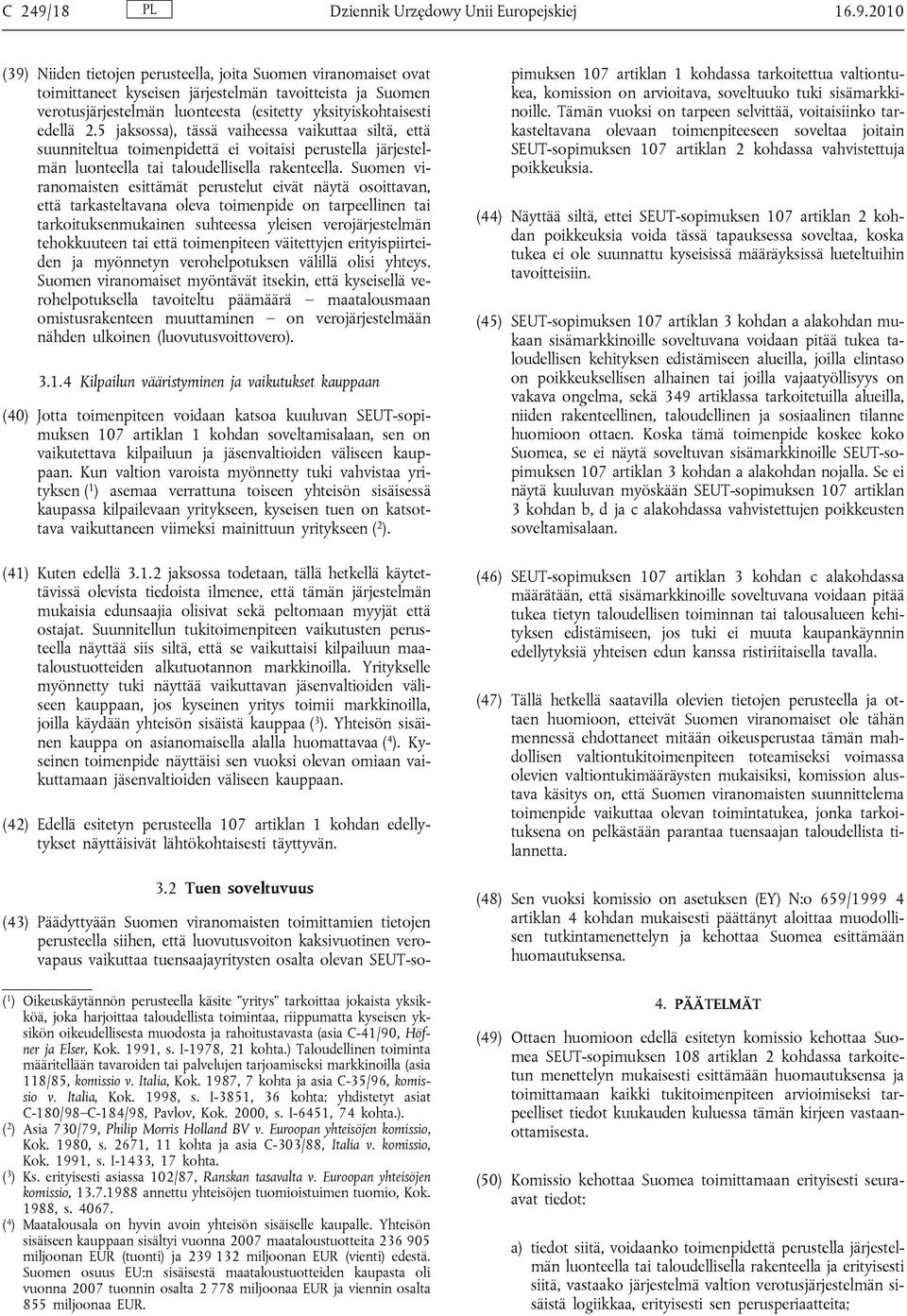 2010 (39) Niiden tietojen perusteella, joita Suomen viranomaiset ovat toimittaneet kyseisen järjestelmän tavoitteista ja Suomen verotusjärjestelmän luonteesta (esitetty yksityiskohtaisesti edellä 2.