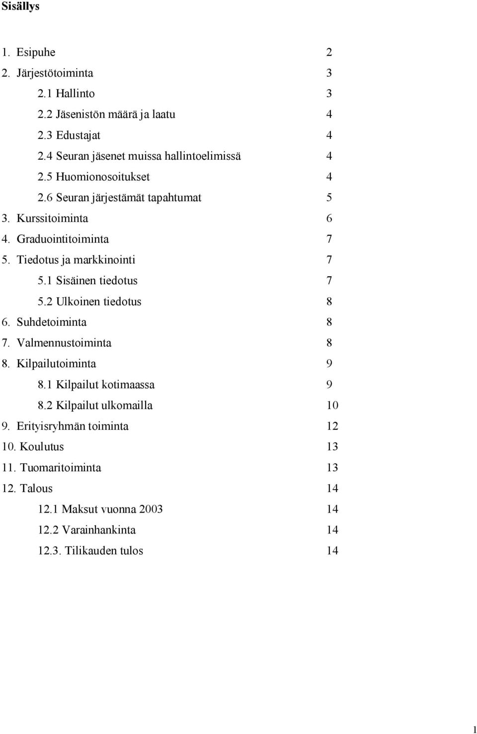 Tiedotus ja markkinointi 7 5.1 Sisäinen tiedotus 7 5.2 Ulkoinen tiedotus 8 6. Suhdetoiminta 8 7. Valmennustoiminta 8 8. Kilpailutoiminta 9 8.