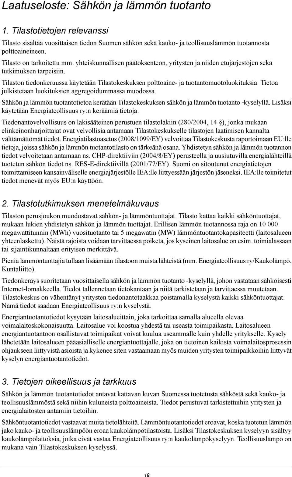 Tilaston tiedonkeruussa käytetään Tilastokeskuksen polttoaine- ja tuotantomuotoluokituksia. Tietoa julkistetaan luokituksien aggregoidummassa muodossa.