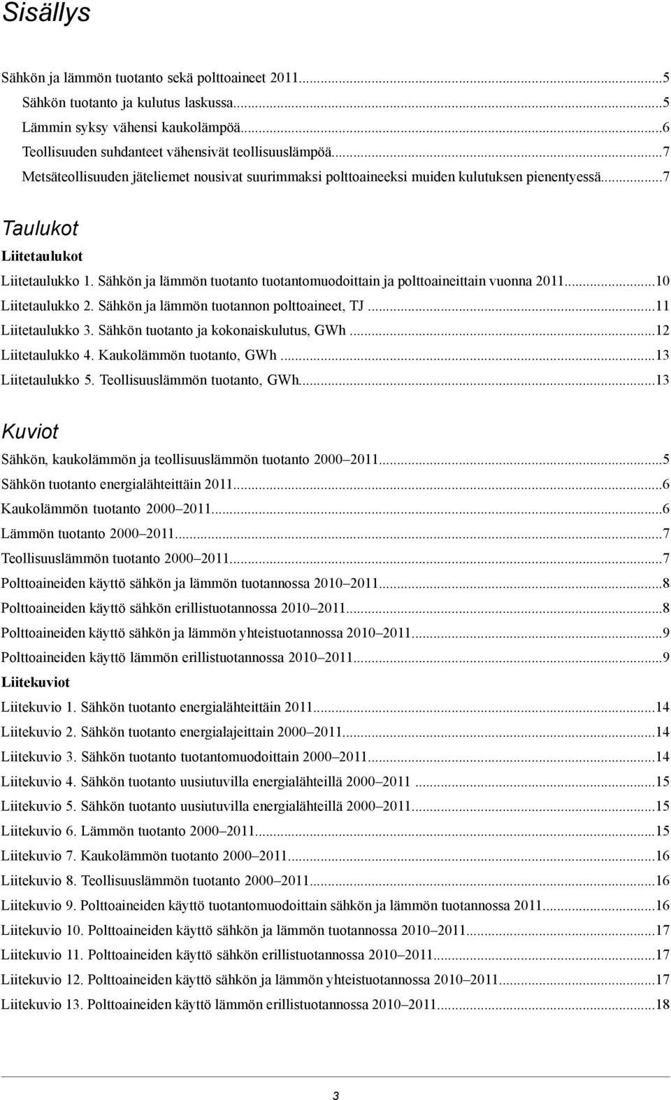 Sähkön ja lämmön tuotanto tuotantomuodoittain ja polttoaineittain vuonna 2011...10 Liitetaulukko 2. Sähkön ja lämmön tuotannon polttoaineet, TJ...11 Liitetaulukko 3.