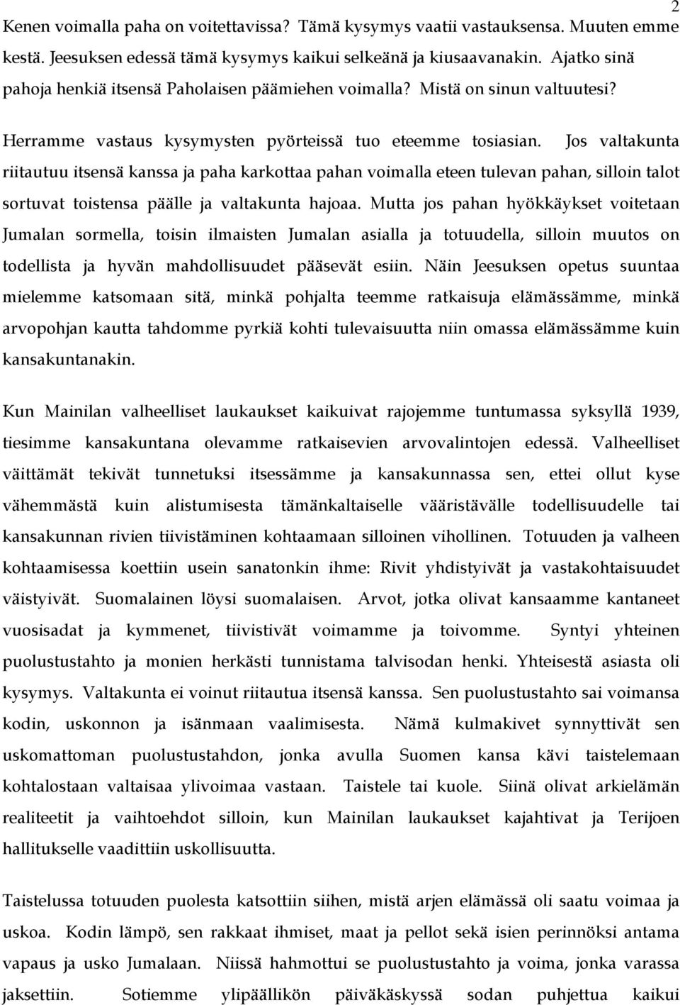 Jos valtakunta riitautuu itsensä kanssa ja paha karkottaa pahan voimalla eteen tulevan pahan, silloin talot sortuvat toistensa päälle ja valtakunta hajoaa.