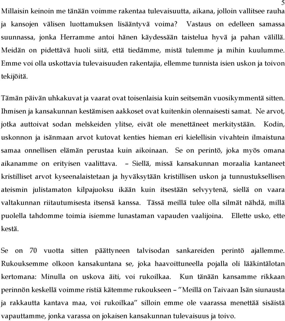 Emme voi olla uskottavia tulevaisuuden rakentajia, ellemme tunnista isien uskon ja toivon tekijöitä. Tämän päivän uhkakuvat ja vaarat ovat toisenlaisia kuin seitsemän vuosikymmentä sitten.