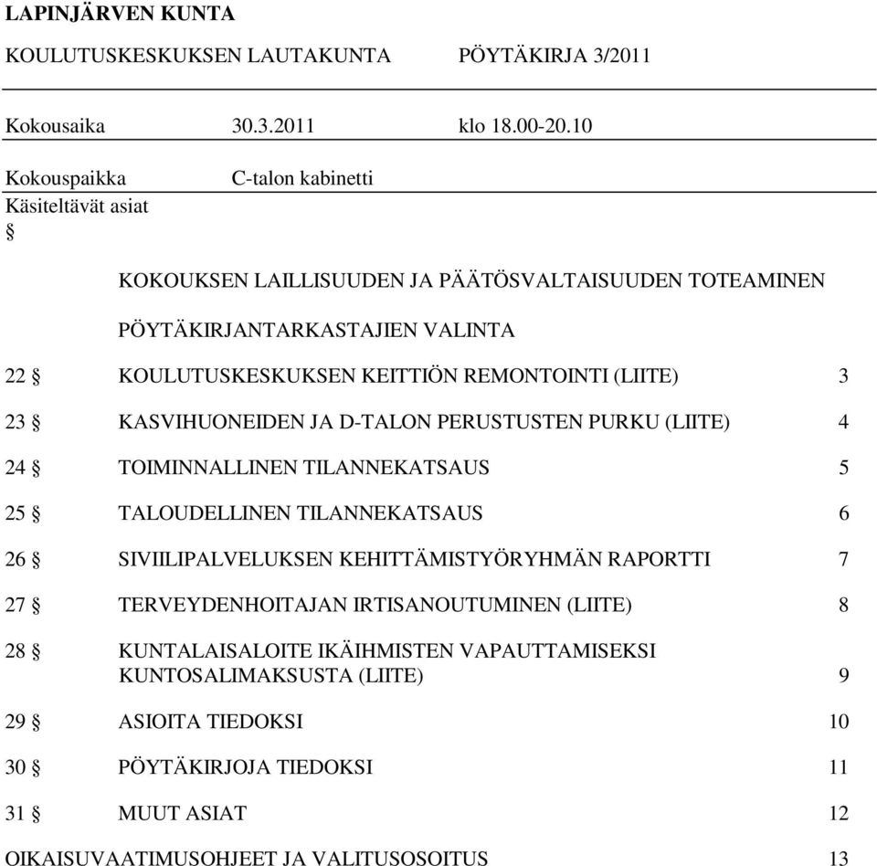 REMONTOINTI (LIITE) 3 23 KASVIHUONEIDEN JA D-TALON PERUSTUSTEN PURKU (LIITE) 4 24 TOIMINNALLINEN TILANNEKATSAUS 5 25 TALOUDELLINEN TILANNEKATSAUS 6 26 SIVIILIPALVELUKSEN