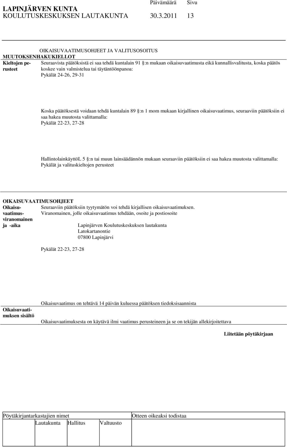 5 :n tai muun lainsäädännön mukaan seuraaviin päätöksiin ei saa hakea muutosta valittamalla: Pykälät ja valituskieltojen perusteet OIKAISUVAATIMUSOHJEET JA VALITUSOSOITUS MUUTOKSENHAKUKIELLOT