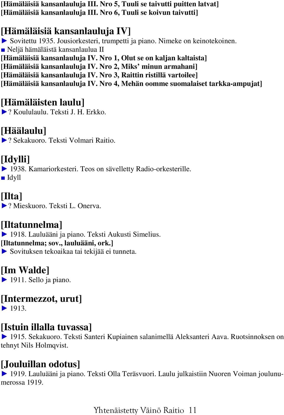 Nro 2, Miks minun armahani] [Hämäläisiä kansanlauluja IV. Nro 3, Raittin ristillä vartoilee] [Hämäläisiä kansanlauluja IV. Nro 4, Mehän oomme suomalaiset tarkka-ampujat] [Hämäläisten laulu]?