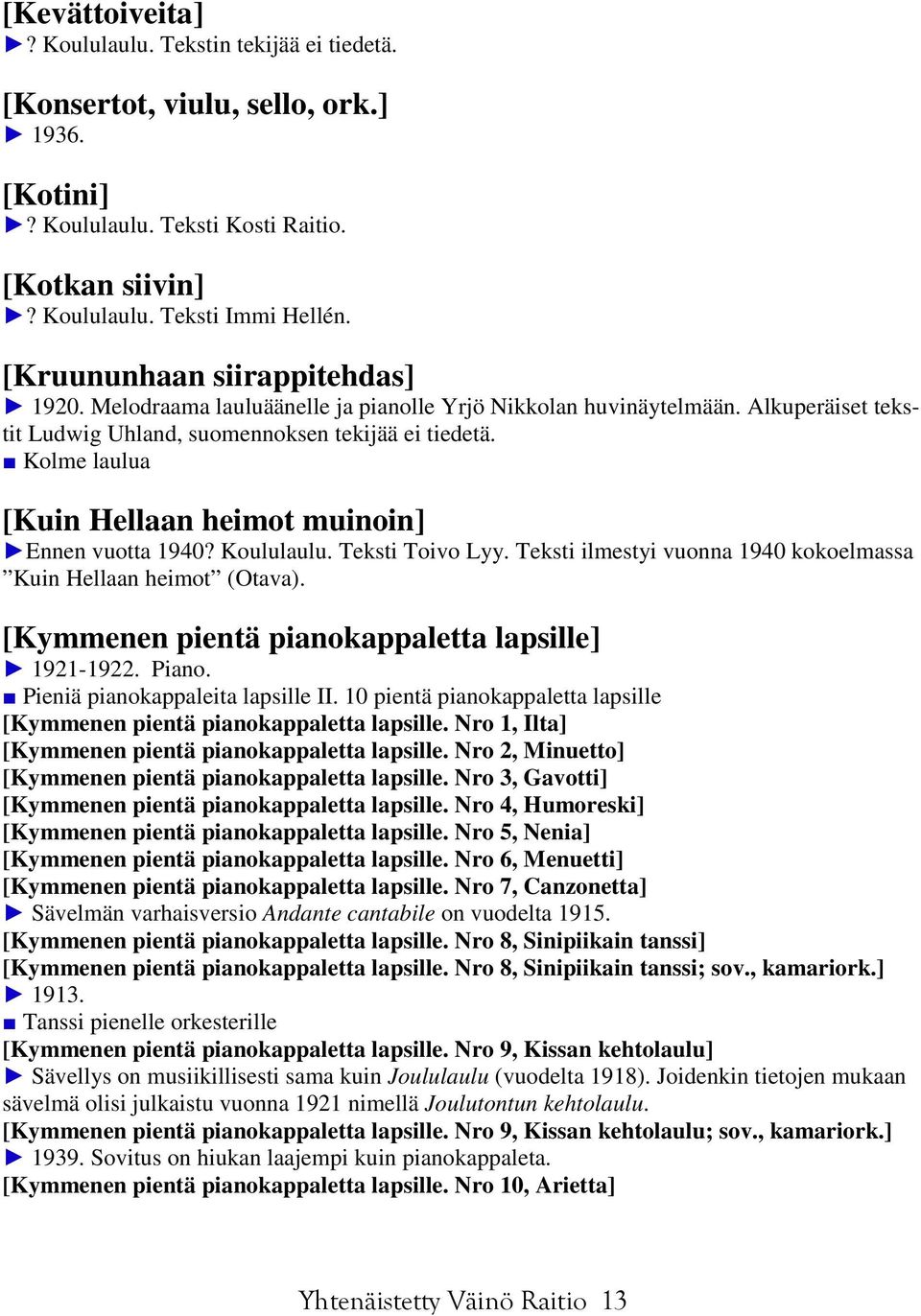 Kolme laulua [Kuin Hellaan heimot muinoin] Ennen vuotta 1940? Koululaulu. Teksti Toivo Lyy. Teksti ilmestyi vuonna 1940 kokoelmassa Kuin Hellaan heimot (Otava).