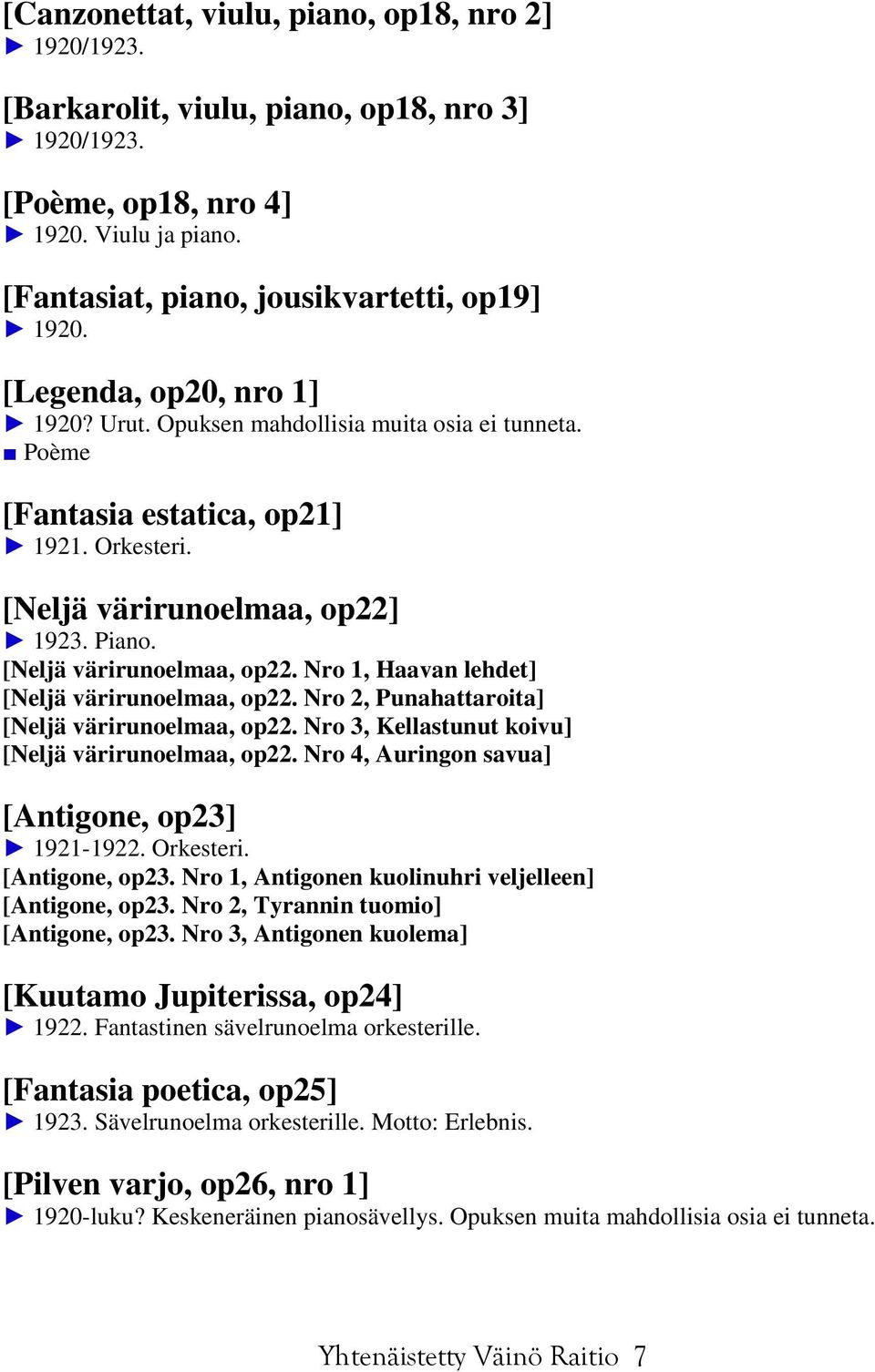 1923. Piano. [Neljä värirunoelmaa, op22. Nro 1, Haavan lehdet] [Neljä värirunoelmaa, op22. Nro 2, Punahattaroita] [Neljä värirunoelmaa, op22. Nro 3, Kellastunut koivu] [Neljä värirunoelmaa, op22.