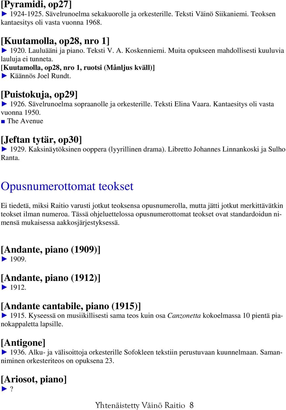 Sävelrunoelma sopraanolle ja orkesterille. Teksti Elina Vaara. Kantaesitys oli vasta vuonna 1950. The Avenue [Jeftan tytär, op30] 1929. Kaksinäytöksinen ooppera (lyyrillinen drama).