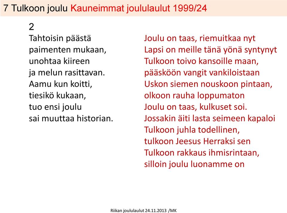 Joulu on taas, riemuitkaa nyt Lapsi on meille tänä yönä syntynyt Tulkoon toivo kansoille maan, pääsköön vangit vankiloistaan Uskon