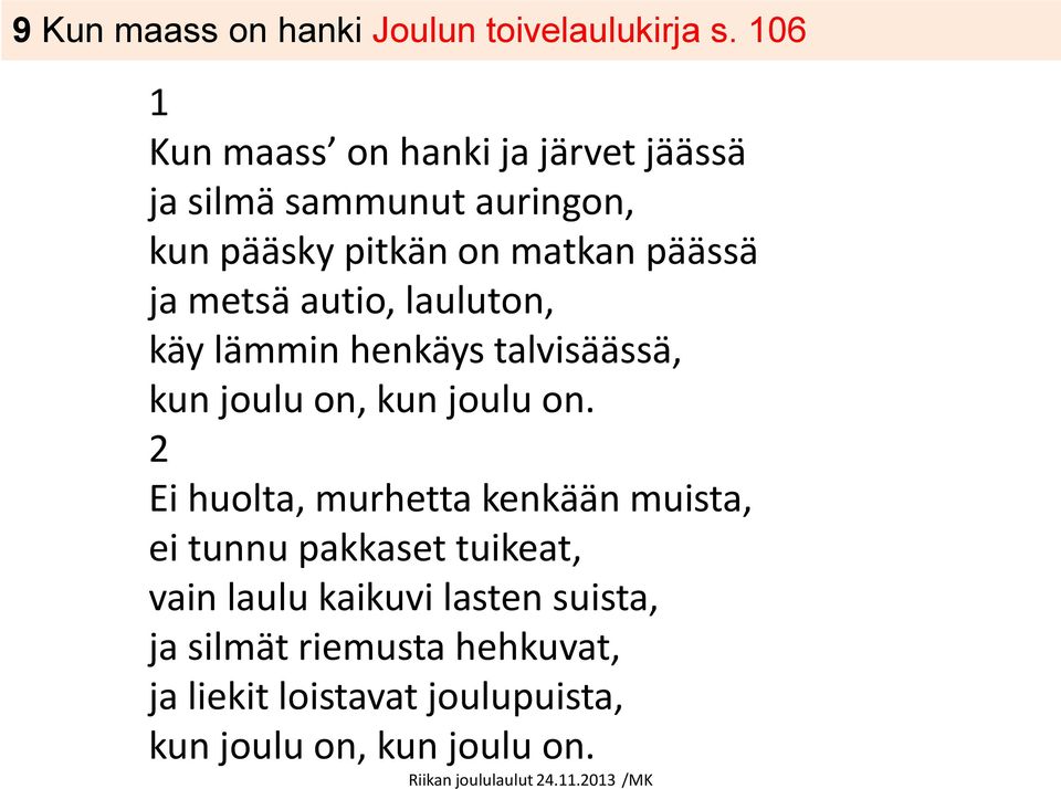 ja metsä autio, lauluton, käy lämmin henkäys talvisäässä, kun joulu on, kun joulu on.