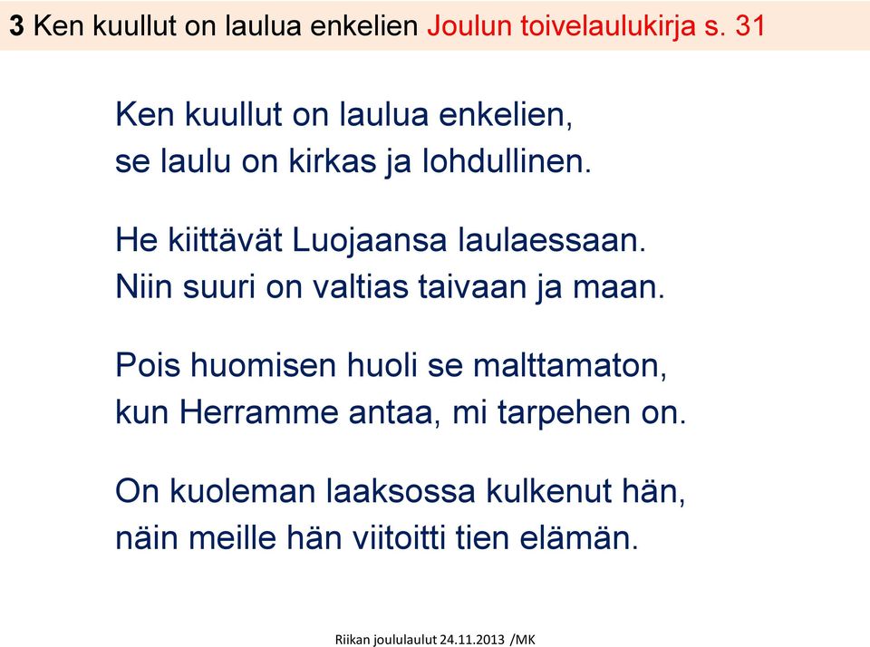 He kiittävät Luojaansa laulaessaan. Niin suuri on valtias taivaan ja maan.