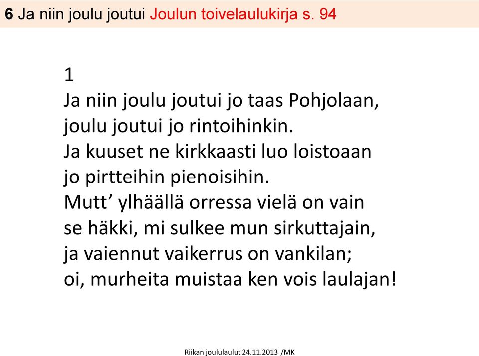 Ja kuuset ne kirkkaasti luo loistoaan jo pirtteihin pienoisihin.