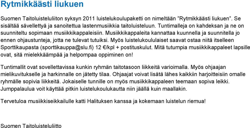 Myös luistelukoululaiset saavat ostaa niitä itselleen Sporttikaupasta (sporttikauppa@slu.fi) 12 /kpl + postituskulut.