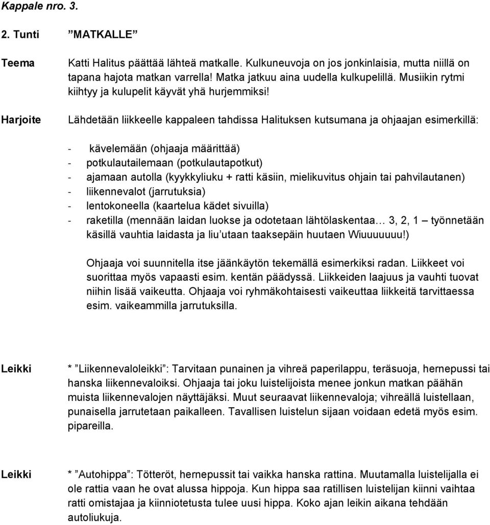 Lähdetään liikkeelle kappaleen tahdissa Halituksen kutsumana ja ohjaajan esimerkillä: - kävelemään (ohjaaja määrittää) - potkulautailemaan (potkulautapotkut) - ajamaan autolla (kyykkyliuku + ratti