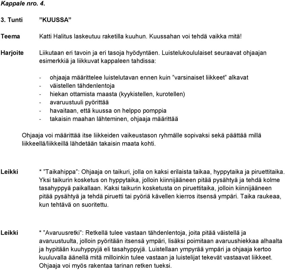 ottamista maasta (kyykistellen, kurotellen) - avaruustuuli pyörittää - havaitaan, että kuussa on helppo pomppia - takaisin maahan lähteminen, ohjaaja määrittää Ohjaaja voi määrittää itse liikkeiden