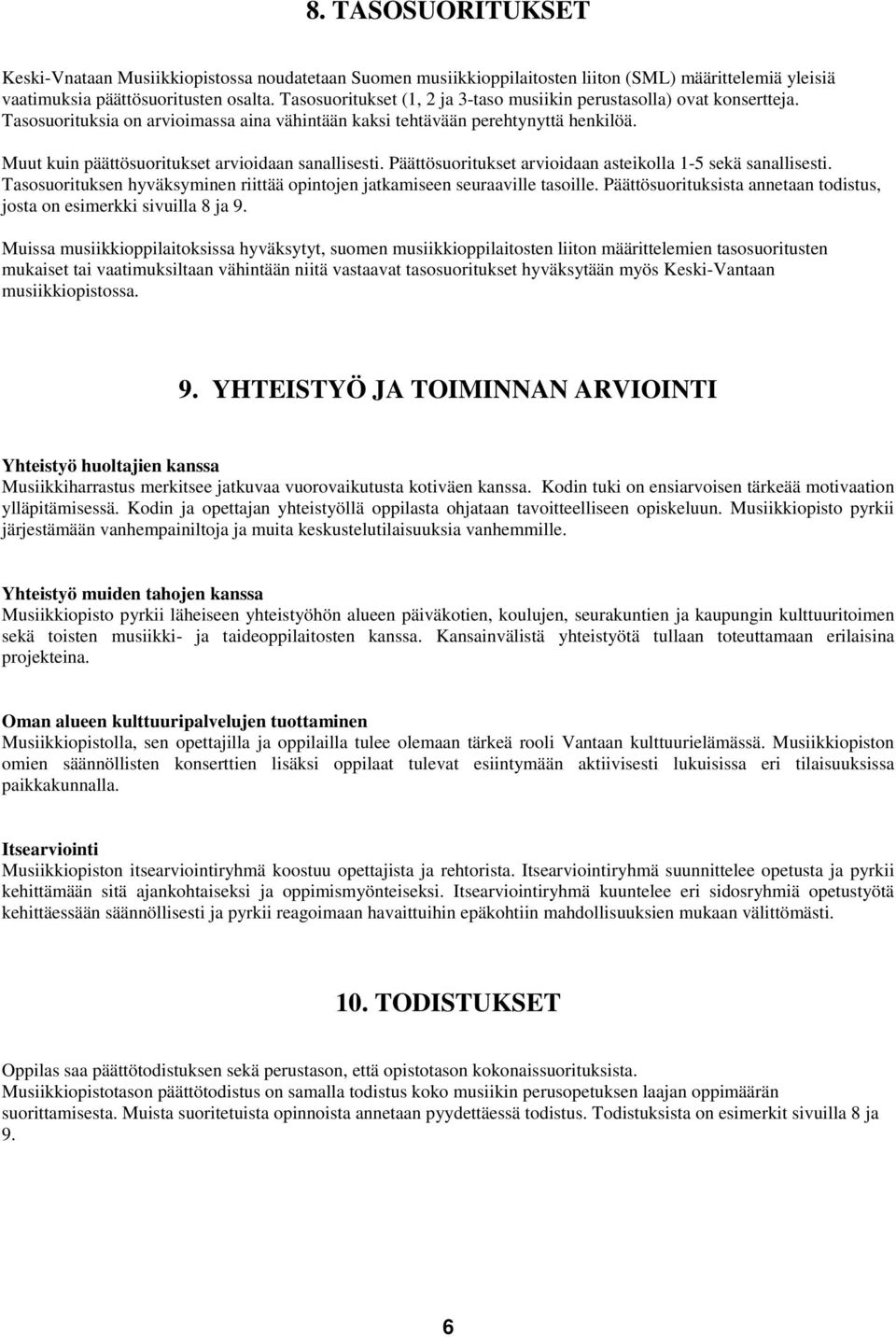 Muut kuin päättösuoritukset arvioidaan sanallisesti. Päättösuoritukset arvioidaan asteikolla 1-5 sekä sanallisesti. Tasosuorituksen hyväksyminen riittää opintojen jatkamiseen seuraaville tasoille.