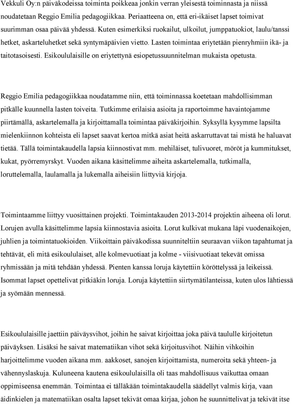 Lasten toimintaa eriytetään pienryhmiin ikä- ja taitotasoisesti. Esikoululaisille on eriytettynä esiopetussuunnitelman mukaista opetusta.