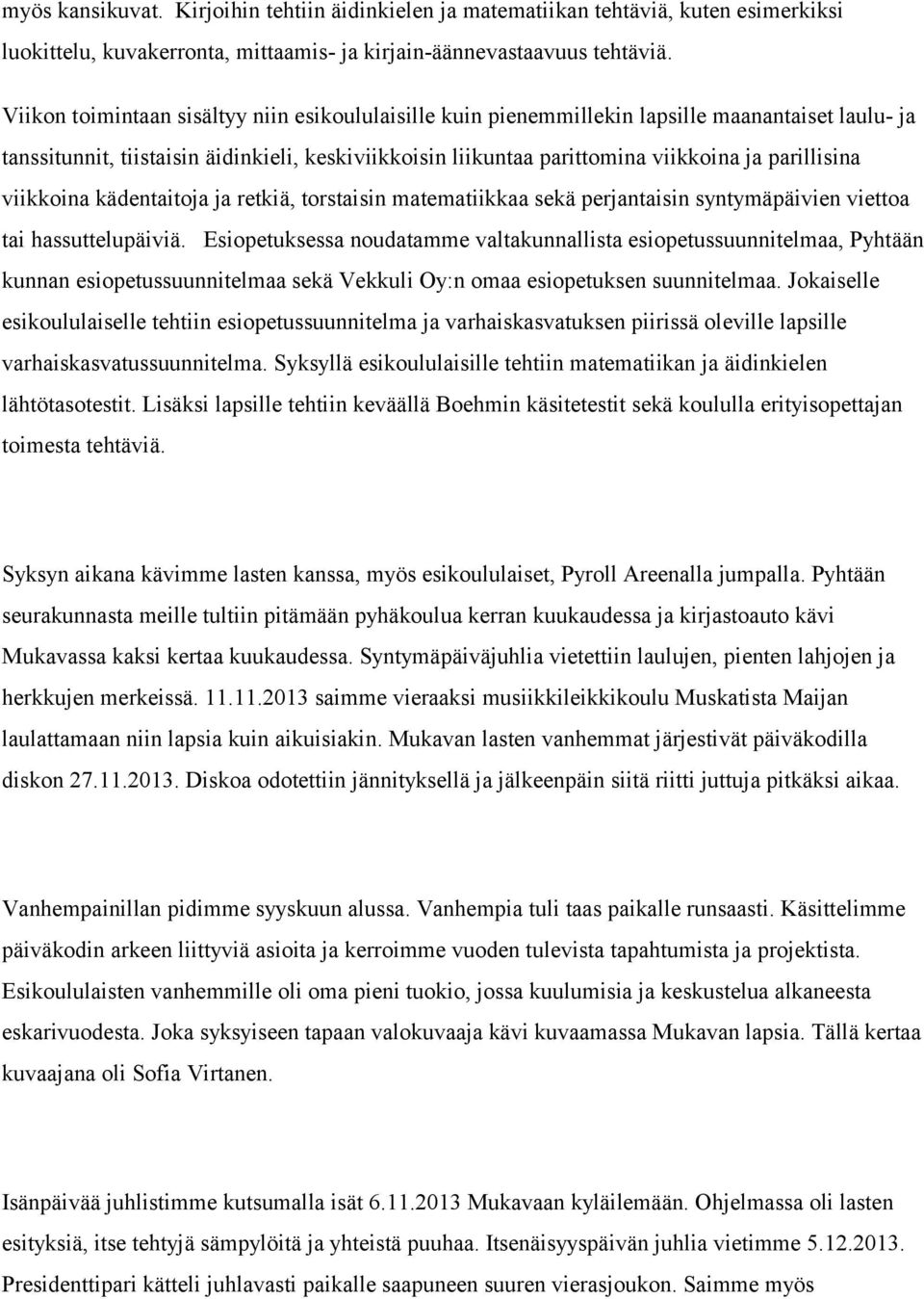 parillisina viikkoina kädentaitoja ja retkiä, torstaisin matematiikkaa sekä perjantaisin syntymäpäivien viettoa tai hassuttelupäiviä.