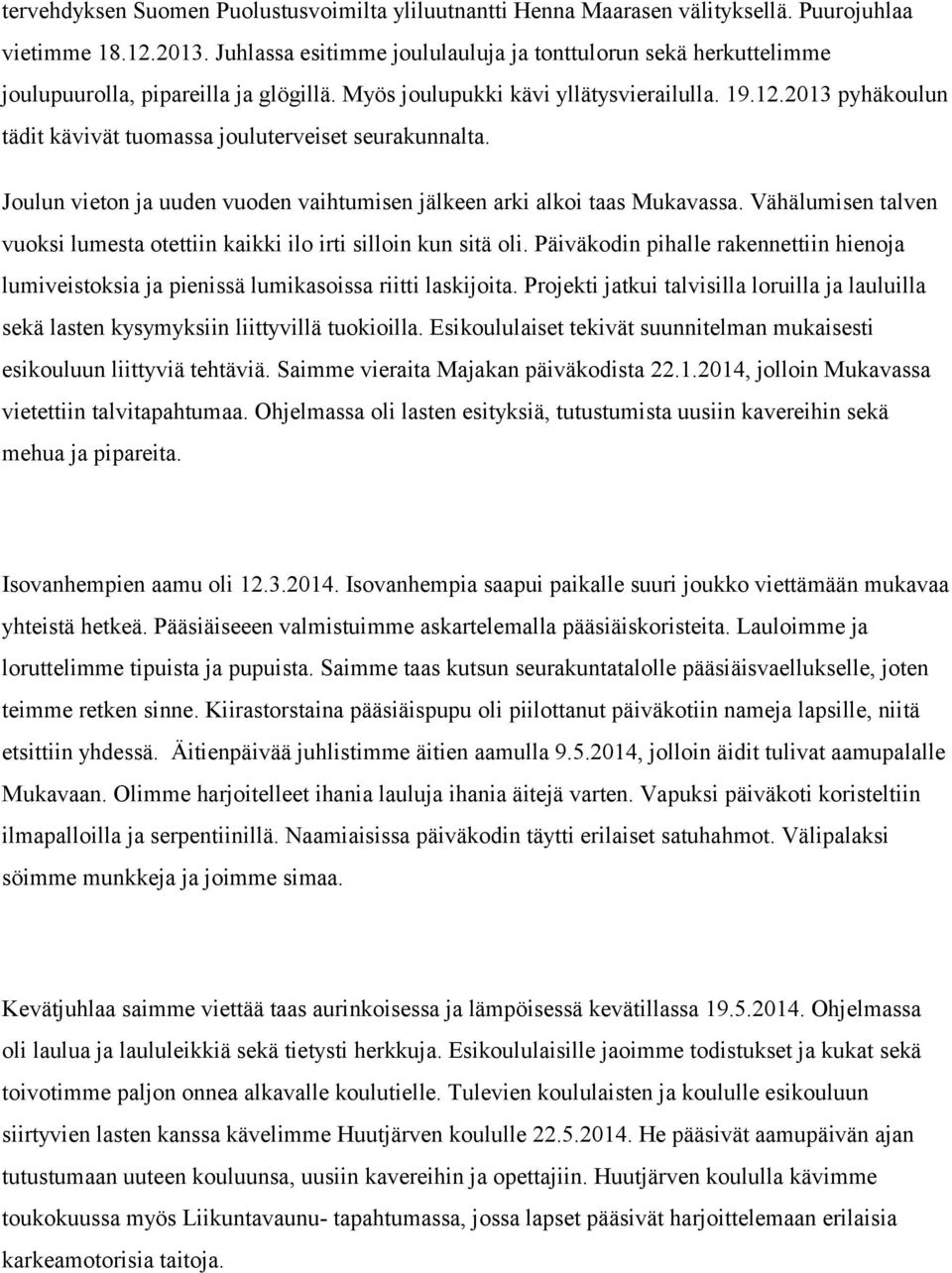 2013 pyhäkoulun tädit kävivät tuomassa jouluterveiset seurakunnalta. Joulun vieton ja uuden vuoden vaihtumisen jälkeen arki alkoi taas Mukavassa.