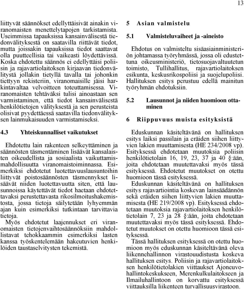 Koska ehdotettu säännös ei edellyttäisi poliisin ja rajavartiolaitoksen kirjaavan tiedonvälitystä jollakin tietyllä tavalla tai johonkin tiettyyn rekisteriin, viranomaisille jäisi harkintavaltaa