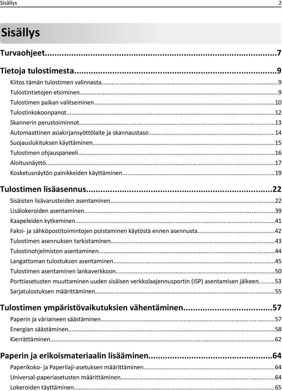 ..17 Kosketusnäytön painikkeiden käyttäminen...19 Tulostimen lisäasennus...22 Sisäisten lisävarusteiden asentaminen...22 Lisälokeroiden asentaminen...39 Kaapeleiden kytkeminen.