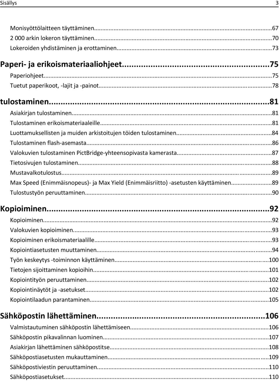 ..84 Tulostaminen flash-asemasta...86 Valokuvien tulostaminen PictBridge-yhteensopivasta kamerasta...87 Tietosivujen tulostaminen...88 Mustavalkotulostus.