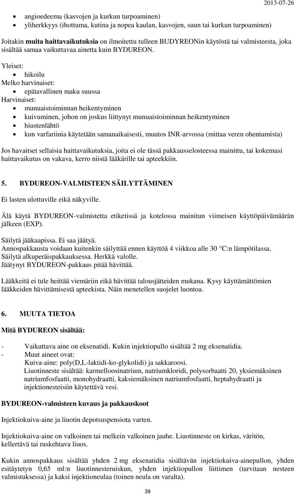 Yleiset: hikoilu Melko harvinaiset: epätavallinen maku suussa Harvinaiset: munuaistoiminnan heikentyminen kuivuminen, johon on joskus liittynyt munuaistoiminnan heikentyminen hiustenlähtö kun