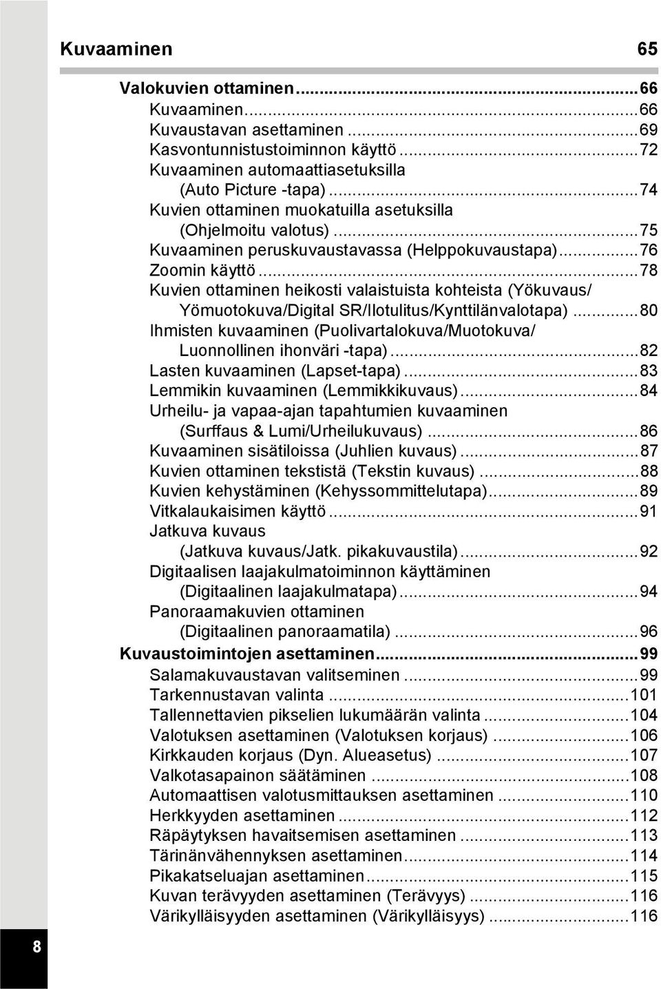 ..78 Kuvien ottaminen heikosti valaistuista kohteista (Yökuvaus/ Yömuotokuva/Digital SR/Ilotulitus/Kynttilänvalotapa)...80 Ihmisten kuvaaminen (Puolivartalokuva/Muotokuva/ Luonnollinen ihonväri -tapa).