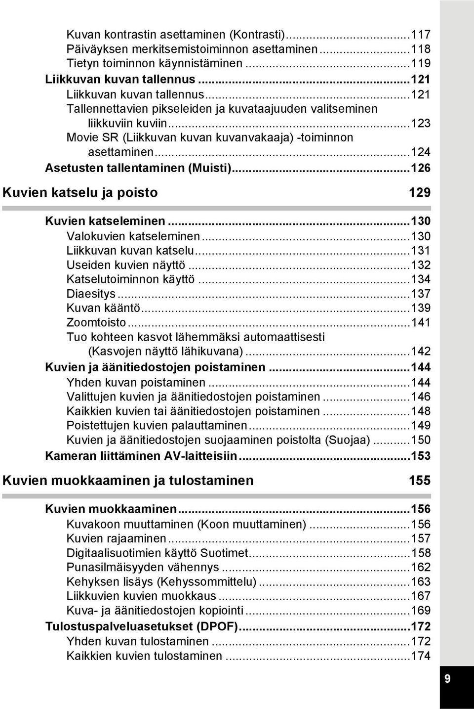 ..126 Kuvien katselu ja poisto 129 Kuvien katseleminen...130 Valokuvien katseleminen...130 Liikkuvan kuvan katselu...131 Useiden kuvien näyttö...132 Katselutoiminnon käyttö...134 Diaesitys.